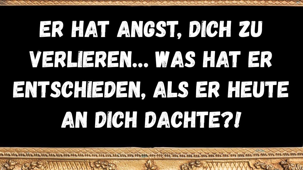 Er hat Angst, dich zu verlieren… was hat er entschieden, als er heute an dich dachte! ✨  BOTSCHAFT D