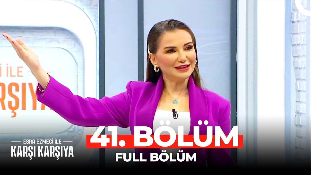Esra Ezmeci İle Karşı Karşıya 41. Bölüm