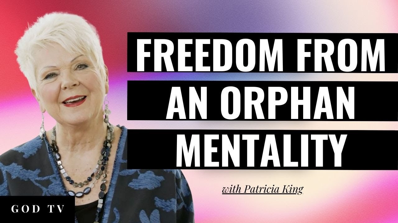 Being Free From An Orphan Mentality | Patricia King