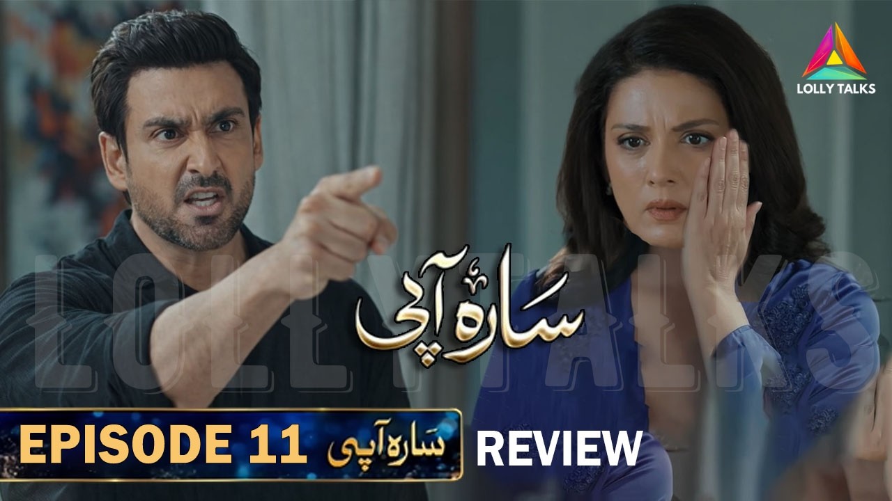 Sara Aapi Ko Para Thappar | Sara Aapi Episode 11 & 12 Review By Lolly Talks