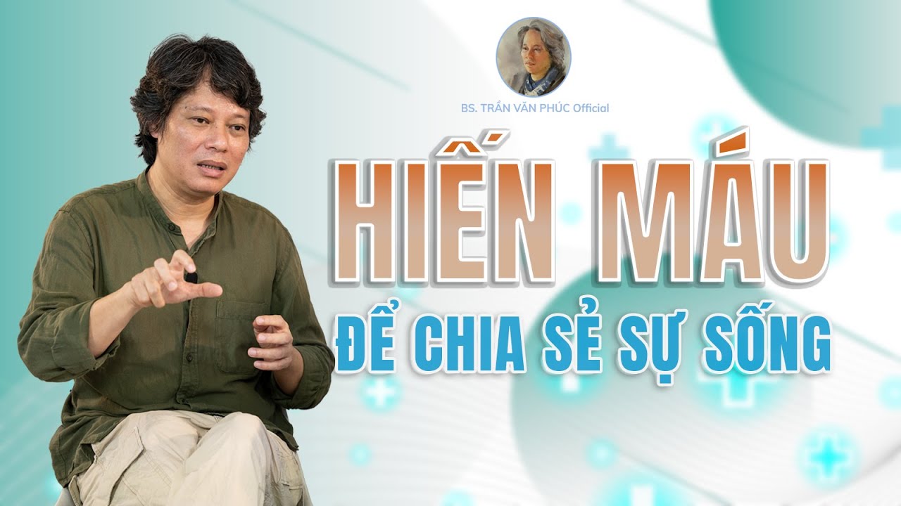 Hiến máu để chia sẻ sự sống #BacsiTranVanPhucOfficial