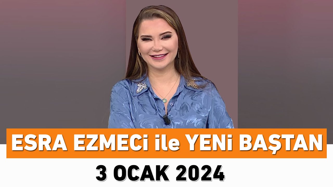 Esra Ezmeci ile Yeni Baştan 3 Ocak 2024