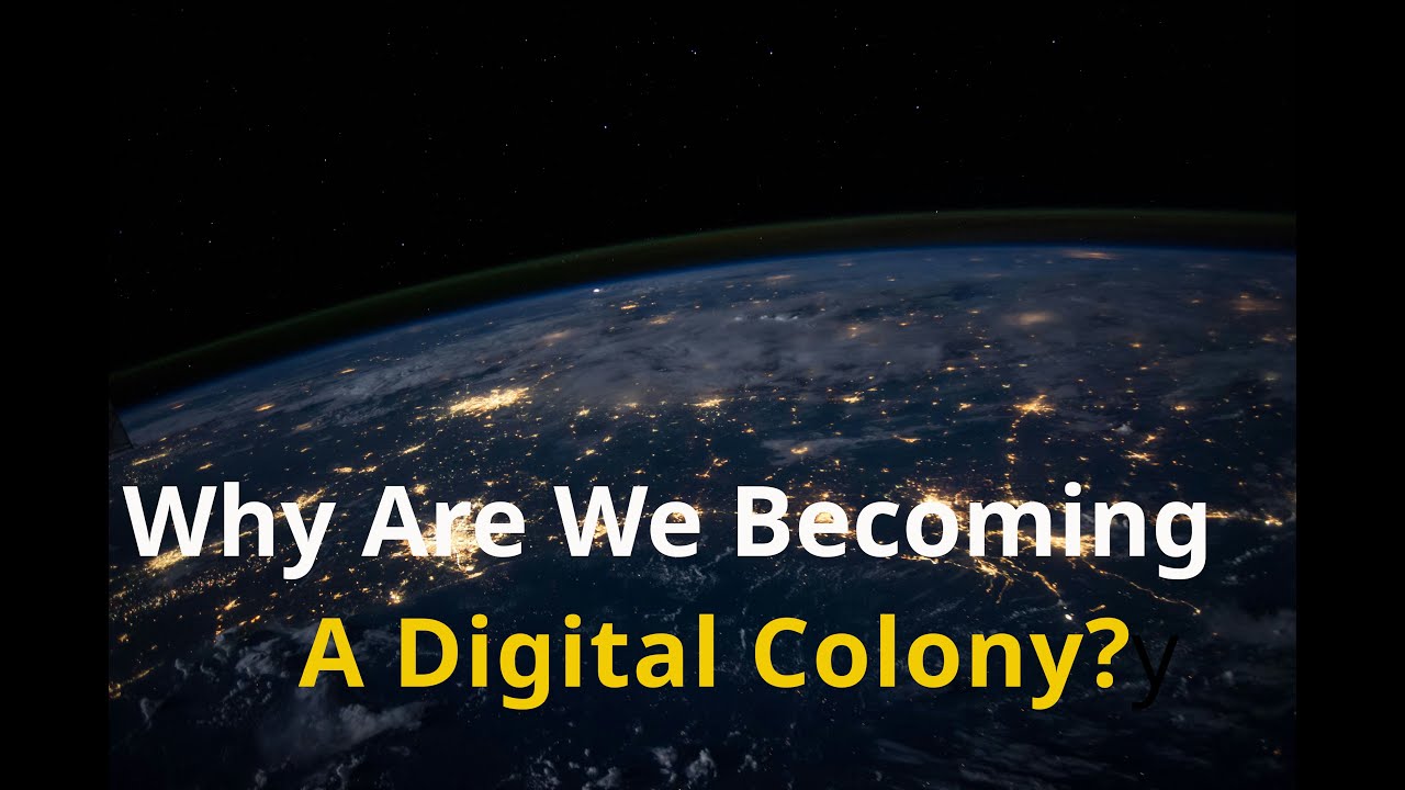 Why Are We Becoming A Digital Colony?