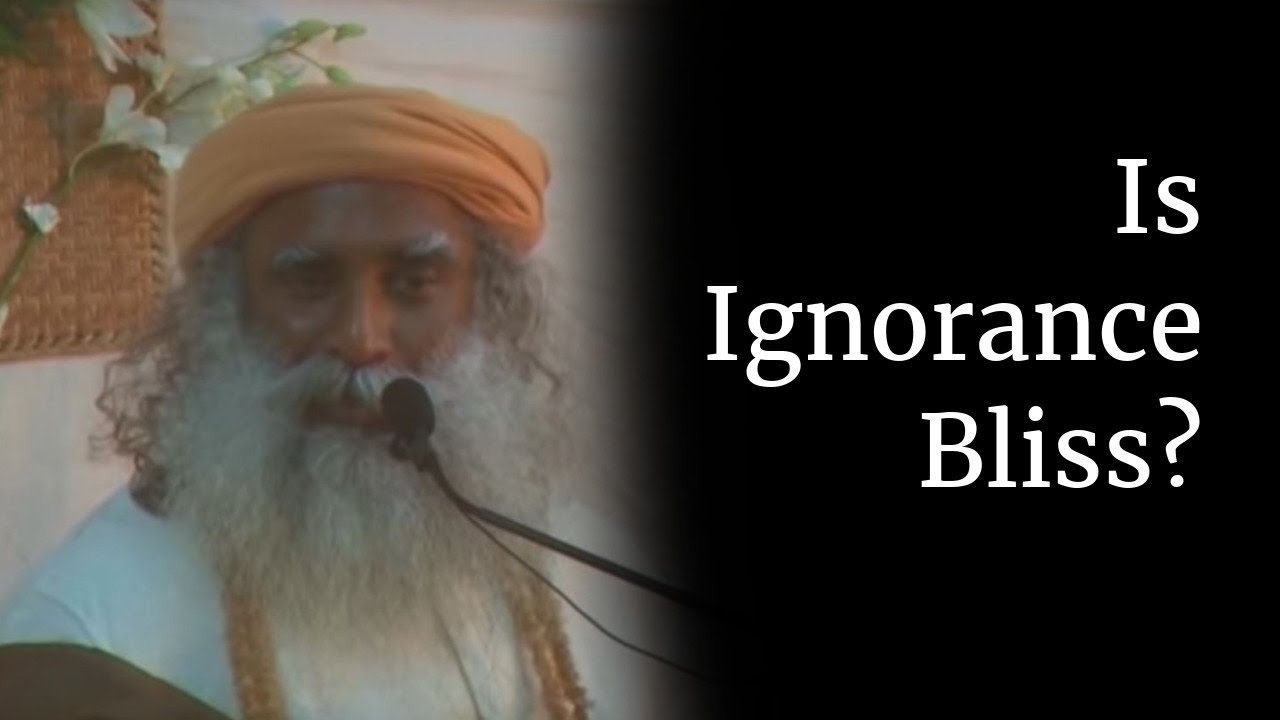 Is Ignorance Bliss? | Sadhguru