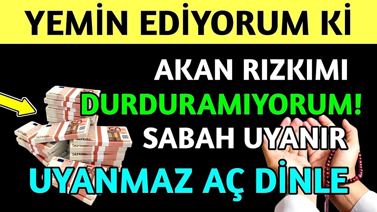 YEMİN EDİYORUM Kİ AKAN RIZKIMI DURDURAMIYORUM ! SABAH UYANIR UYANMAZ AÇ DİNLE