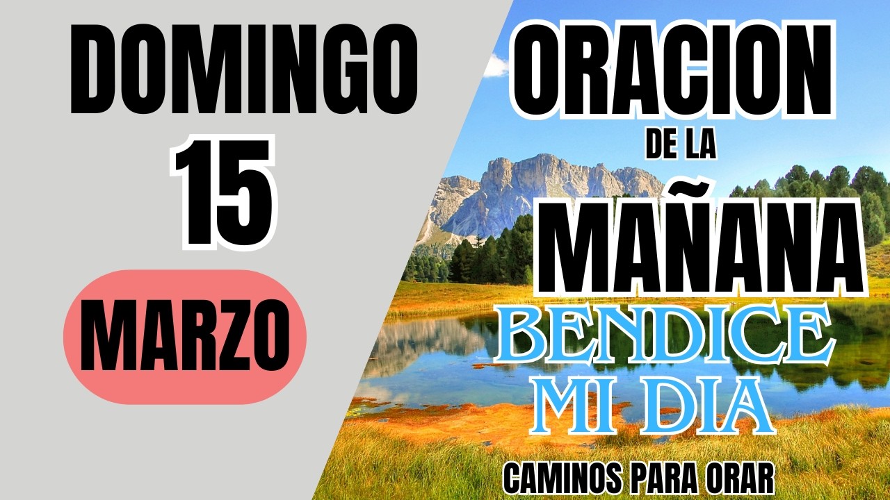 ORACION DE LA MAÑANA DE HOY  DOMINGO 15  DE MARZO  DEL 2026
