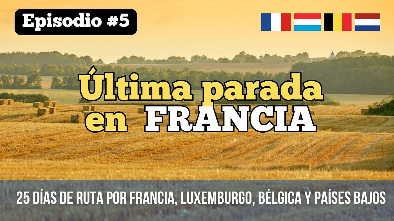 #05 Última parada en Francia | 25 días recorriendo Francia, Luxemburgo, Bélgica y Países bajos