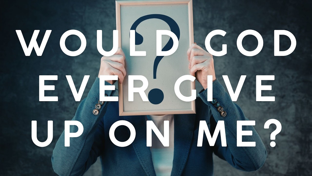 Would God Ever Give Up On Me?