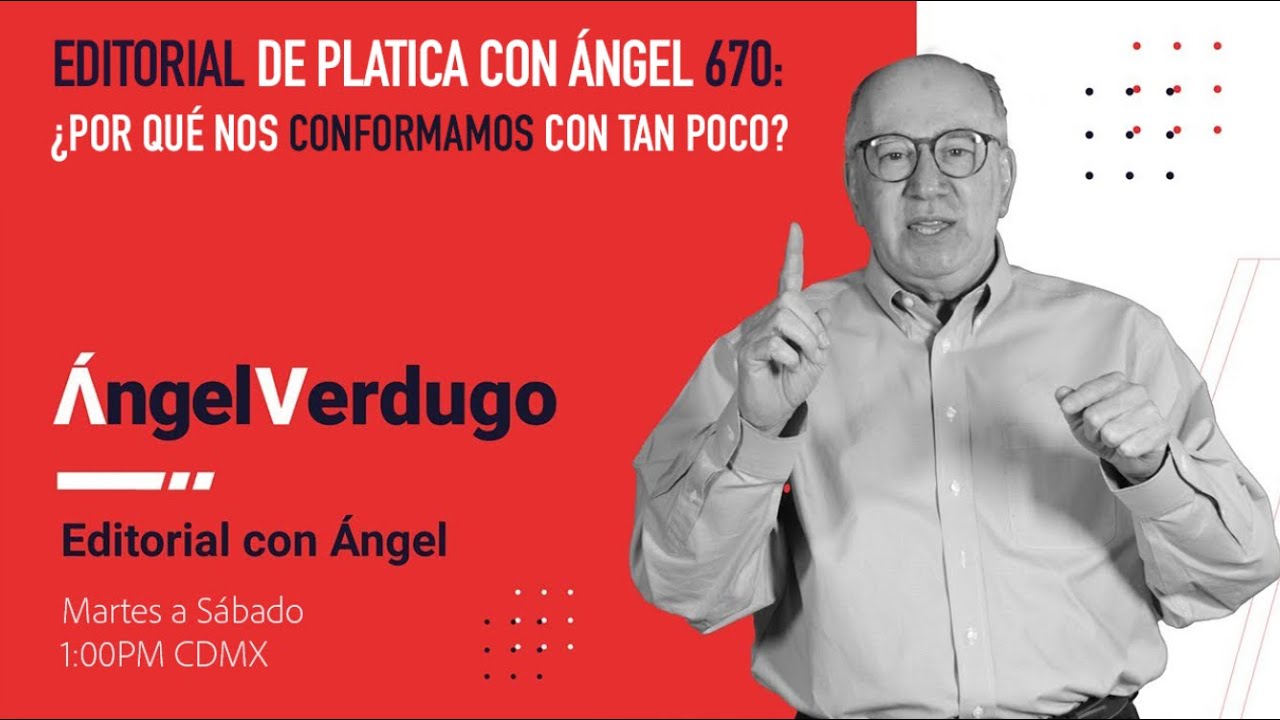 Editorial de platica con Ángel 670: ¿Por qué nos conformamos con tan poco?