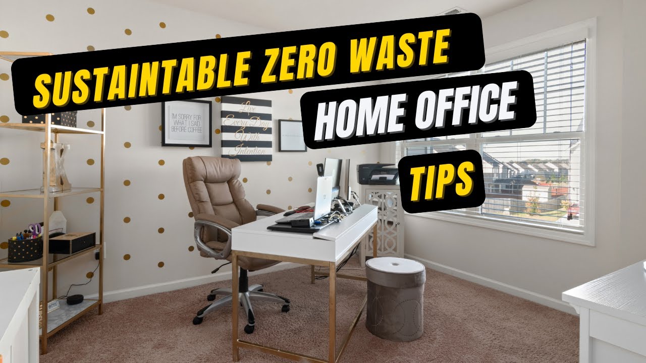 Sustainable Office Space: Zero Waste Home Office Tips and Ideas