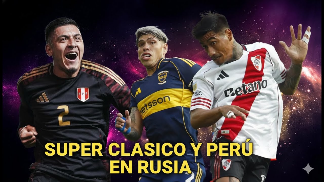 BOCA GANÓ EL SUPER CLASICO - PERU EN RUSIA PARA AMISTOSO