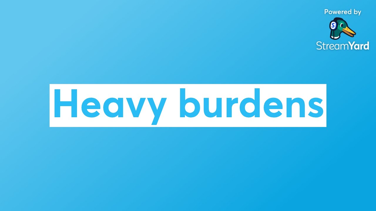 Heavy burdens