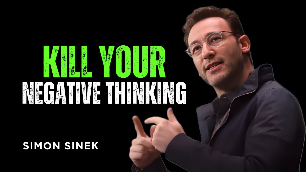 KILL YOUR NEGATIVE THINKING || SIMON SINEK BEST MOTIVATIONAL SPEECH