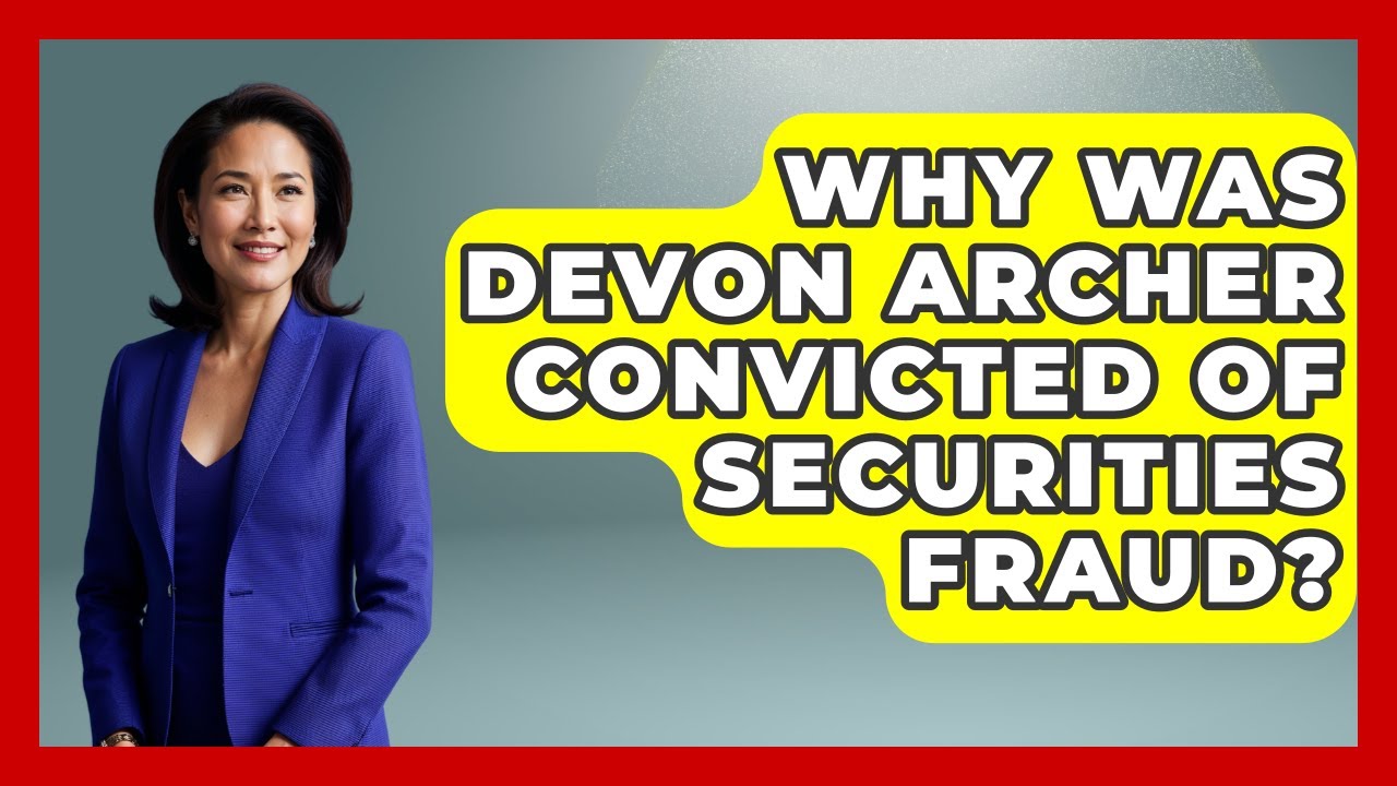 Why Was Devon Archer Convicted of Securities Fraud? - The Rich And Famous Files