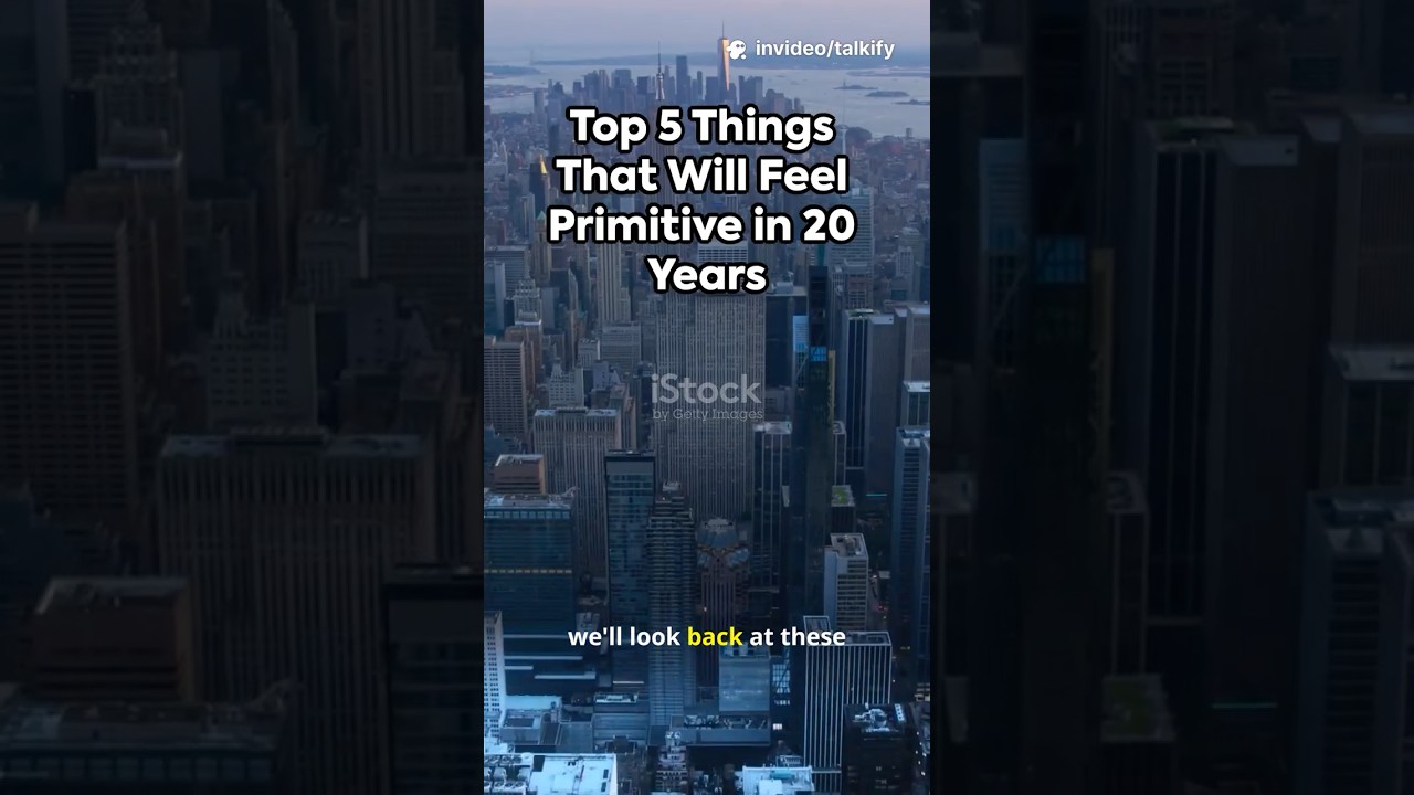 Top 5 Things That Will Feel Primitive in 20 Years 🔮