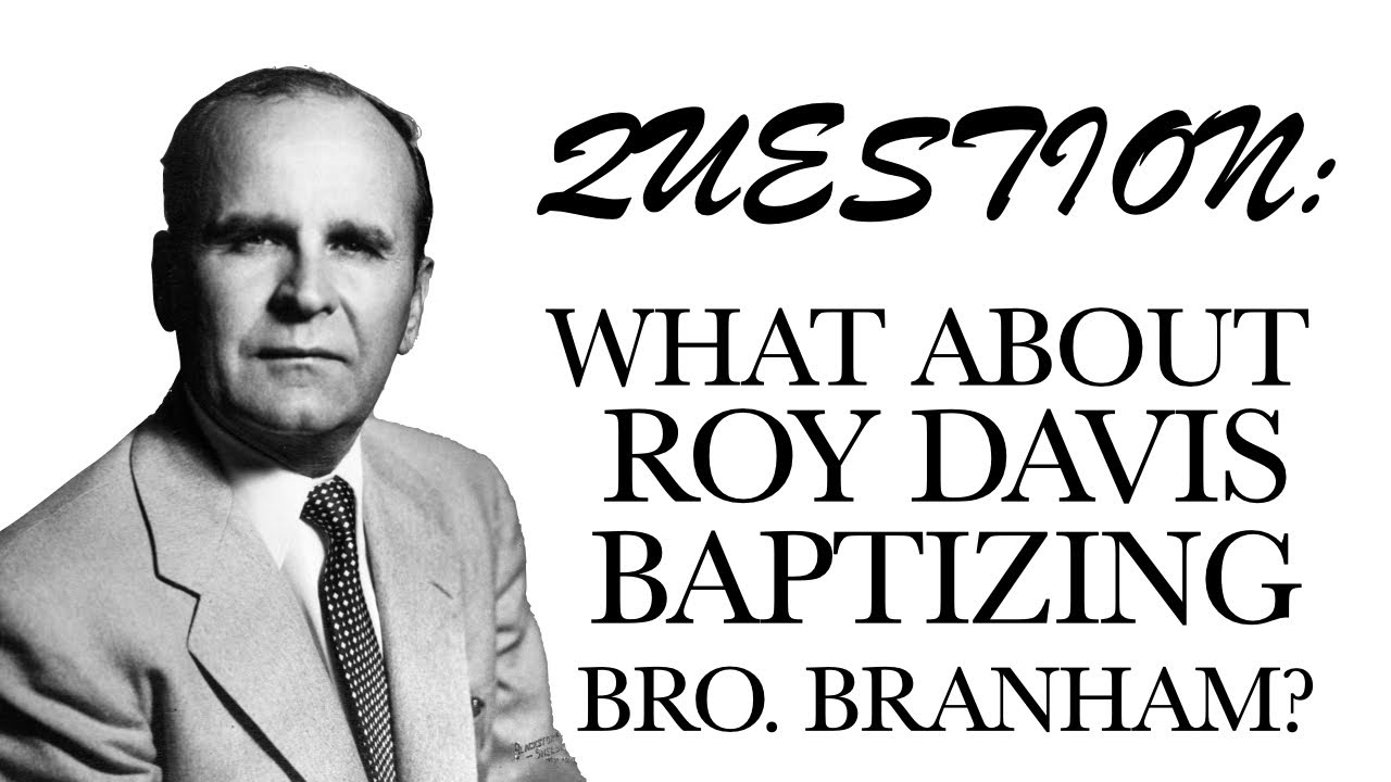 Question: What About Roy Davis Baptizing Brother Branham? + DEFENDING Bro. Branham's Godly Character