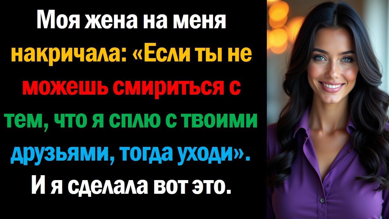 Моя жена на меня накричала: «Если ты не можешь смириться с тем, что я сплю с твоими друзьями, тогда