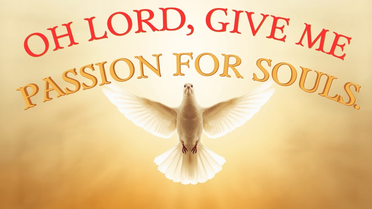 OH LORD, GIVE ME PASSION FOR SOULS