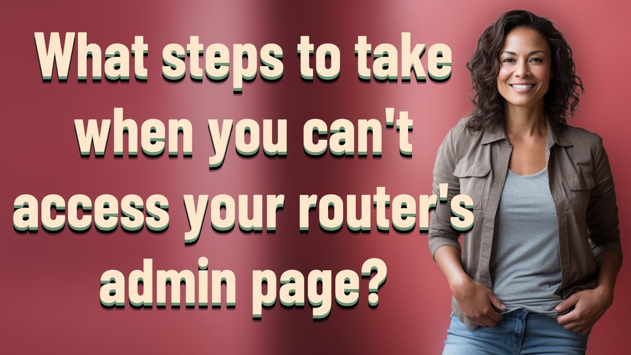 What steps to take when you can't access your router's admin page?