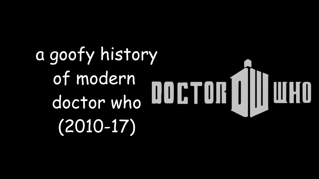 a goofy history of modern doctor who (2010-17)