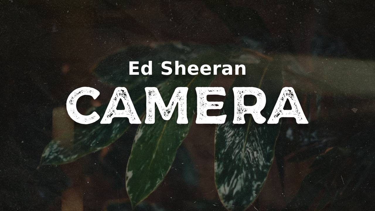 Ed Sheeran - Camera  (lyrics)