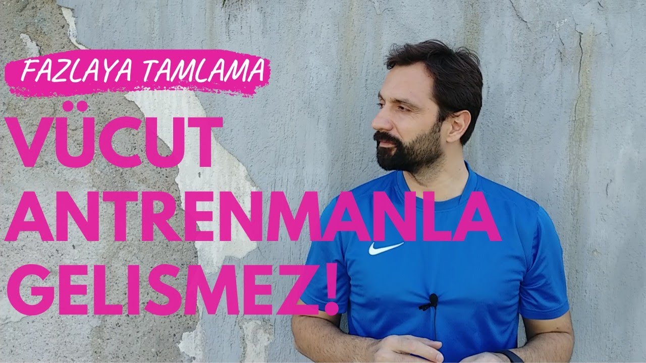 Vücut Antrenmanla Gelişmez! Fazlaya Tamlama Teorisi