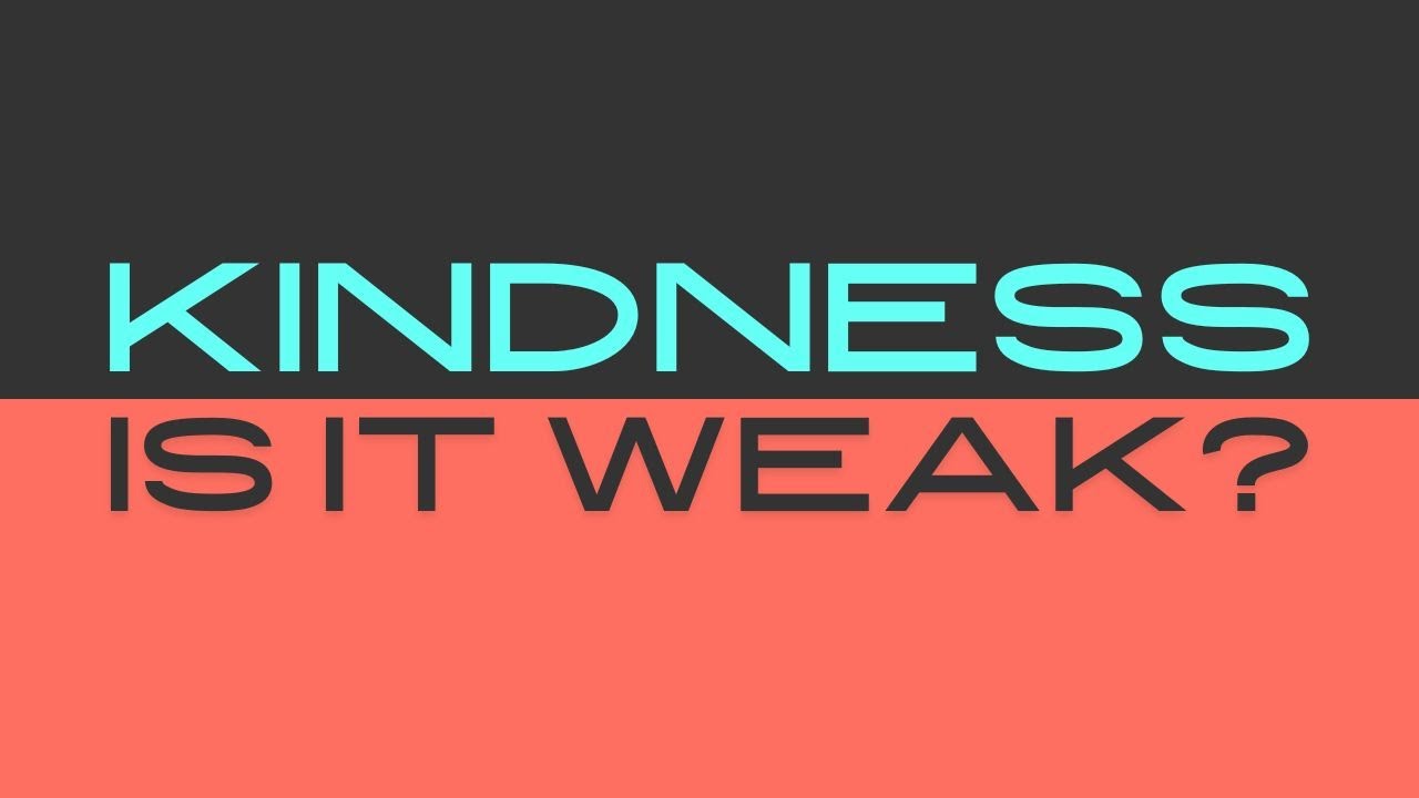 Kindness: Strength or Weakness? Let&rsquo;s Unpack It