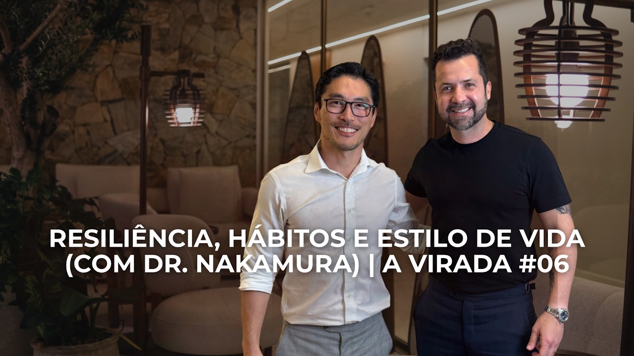 RESILIÊNCIA, HÁBITOS E ESTILO DE VIDA (COM DR. NAKAMURA) | A VIRADA #06