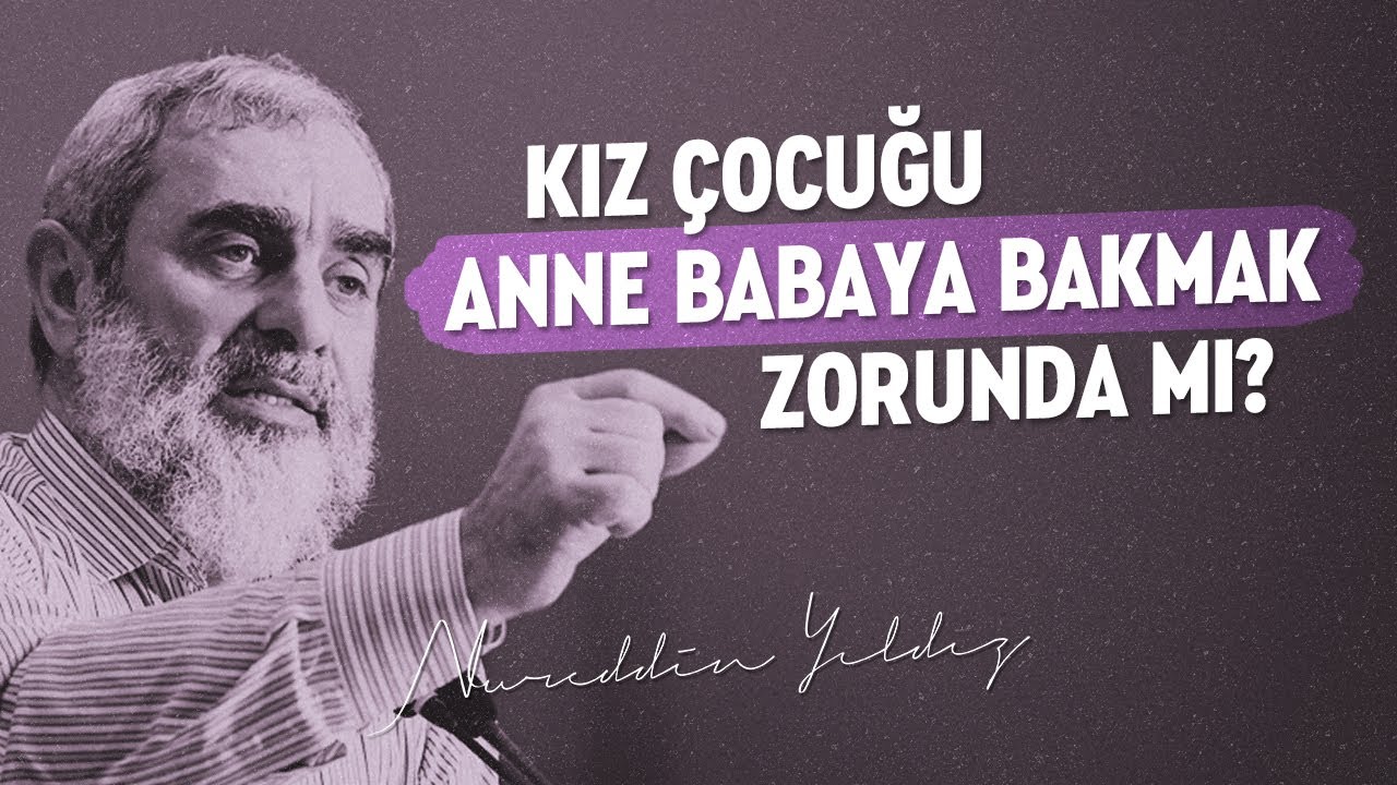 Kız Çocuğu Anne Babaya Bakmak Zorunda mı? - Nureddin Yıldız