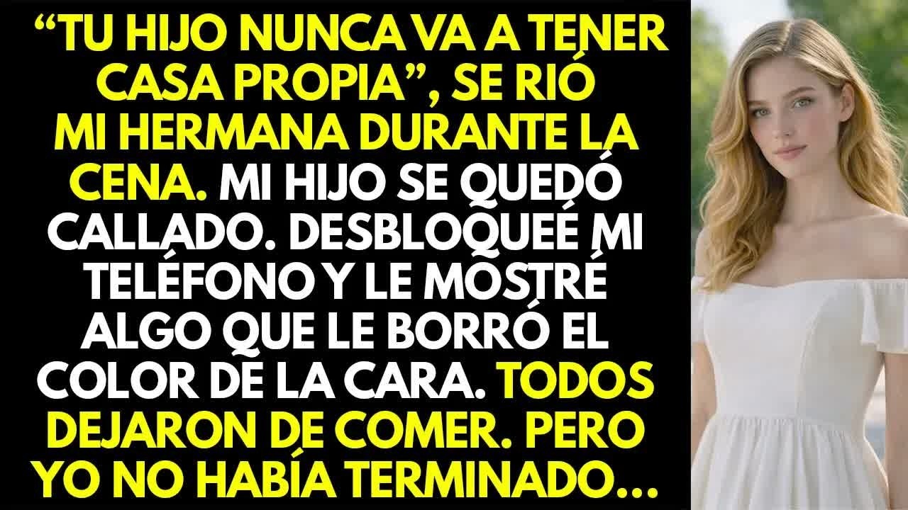 En la cena, mi hermana se rió y dijo  'Tu hijo nunca va a tener casa propia