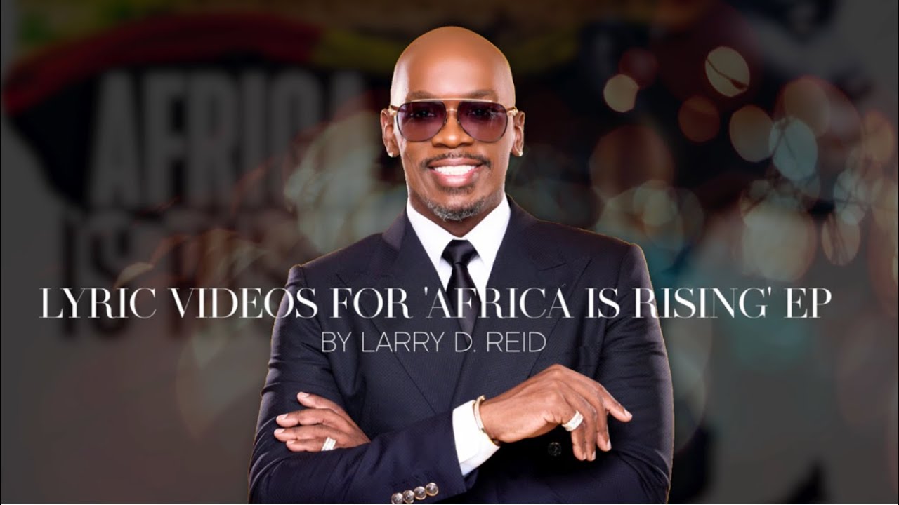 Larry Reid Live's "Africa Is Rising" EP Lyric Videos all written by Larry D. Reid