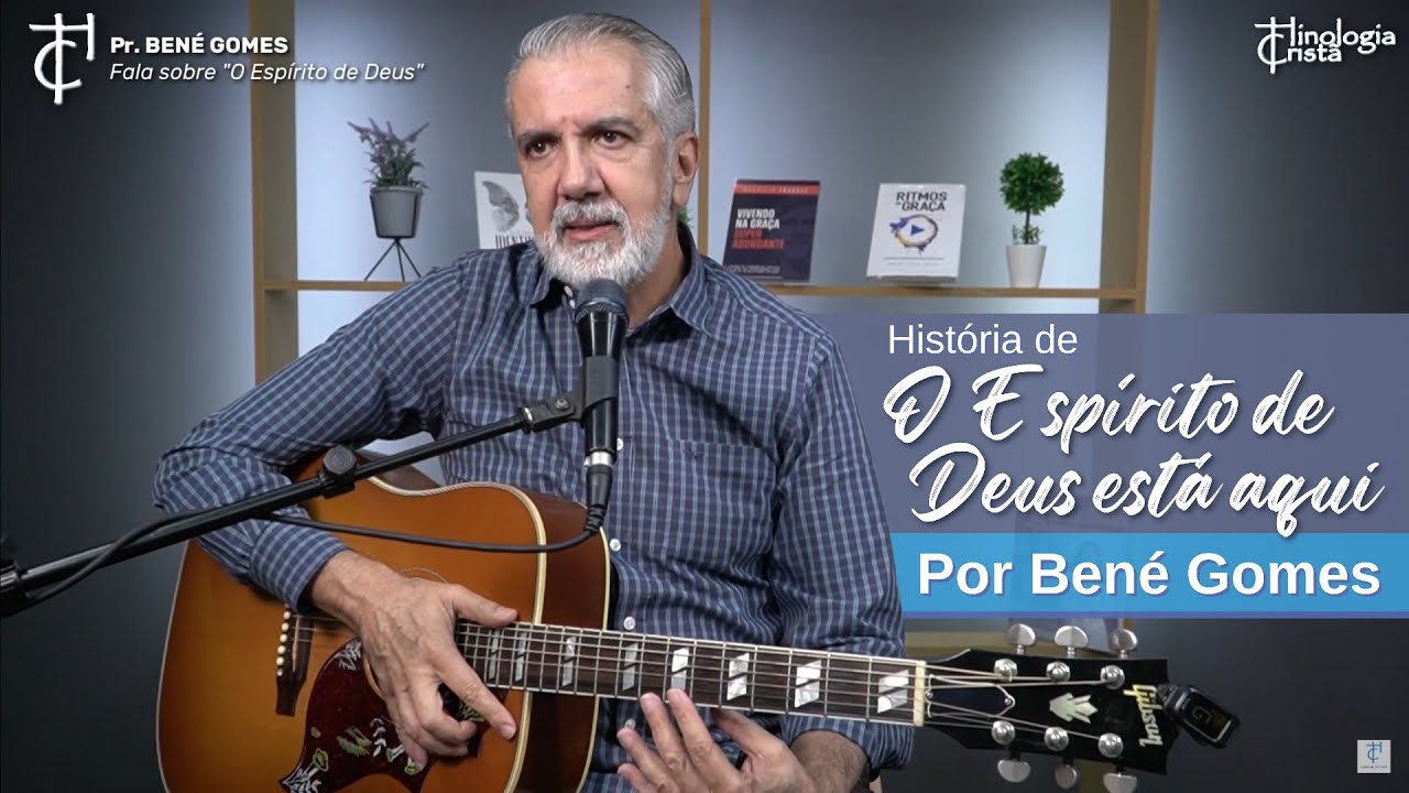 O Espírito de Deus está aqui - Compositor: Bené Gomes - História e Cântico - Hinologia Cristã
