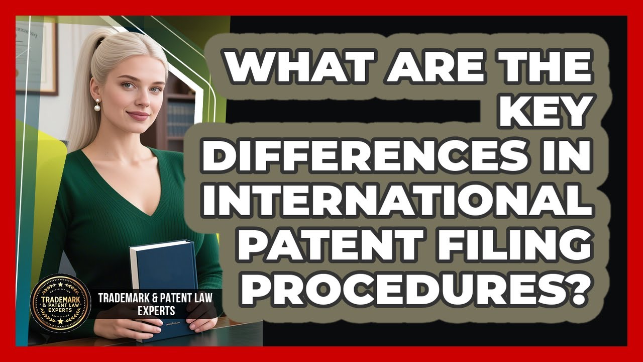 What Are The Key Differences In International Patent Filing Procedures?