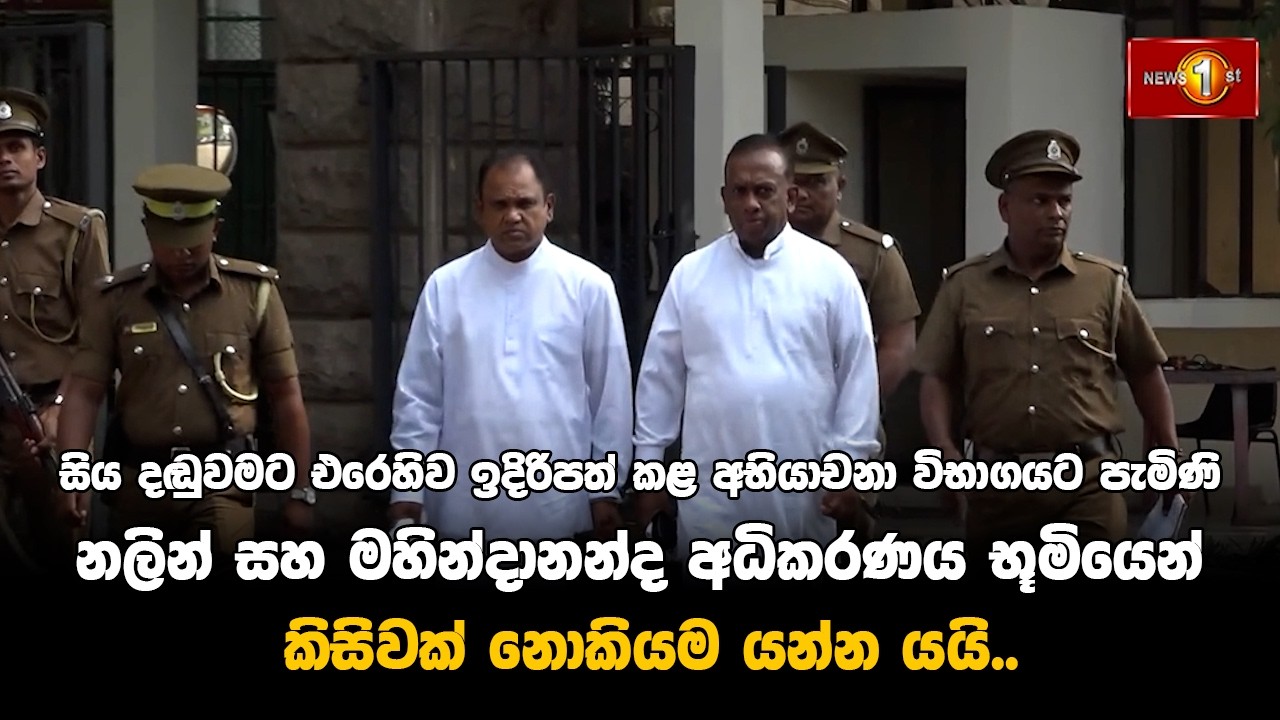 නලින් සහ මහින්දානන්ද අධිකරණය භූමියෙන් කිසිවක් නොකියම යන්න යයි..