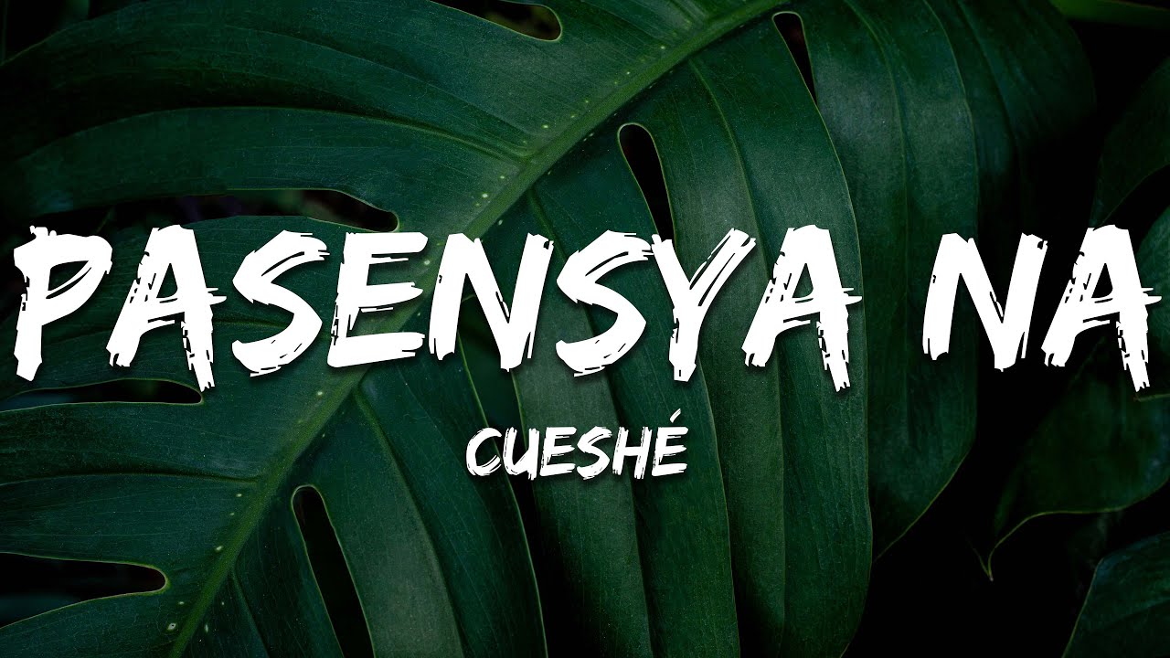 Cueshé - Pasensya Na (Lyrics)