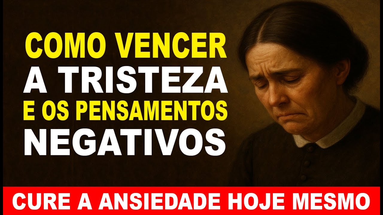 COMO VENCER A TRISTEZA PROFUNDA E OS PENSAMENTOS NEGATIVOS