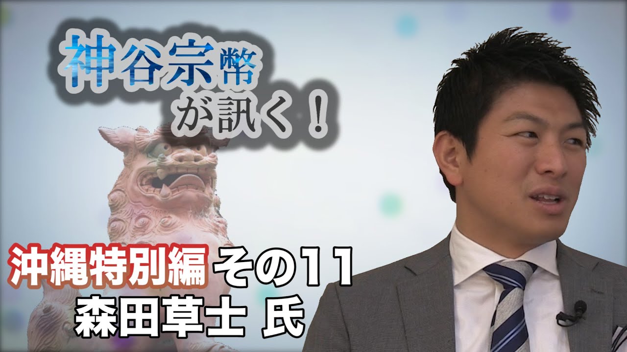 沖縄特別編 その11 森田草士氏・イメージに踊らされるな！ 【CGS 神谷宗幣】