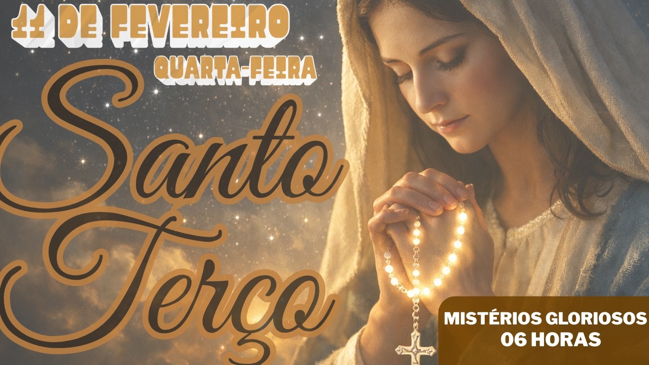TERÇO MARIANO - QUARTA-FEIRA (11/02/2026) - MISTÉRIOS GLORIOSOS - 06 HORAS