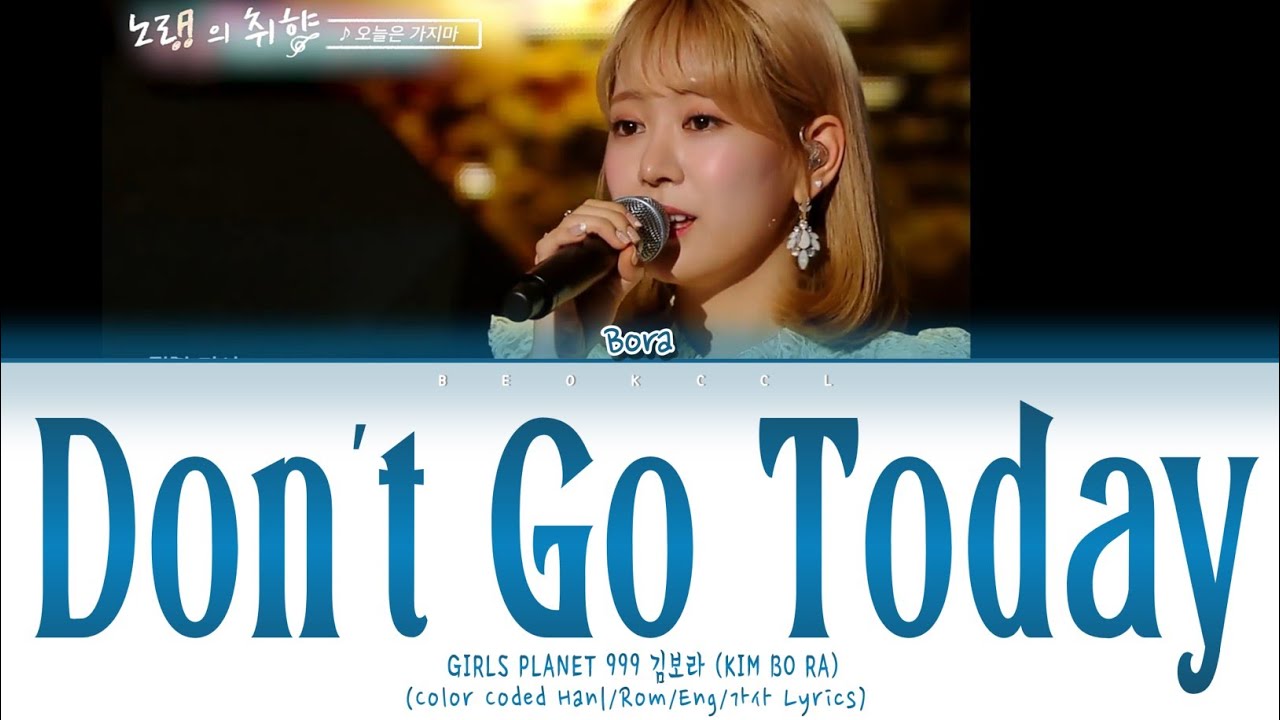 GirlsPlanet 999 KIM BORA- Don't Go Today (오늘은 가지마) Original By: Ben ColorCoded Han|Rom|Eng/가사 Lyrics
