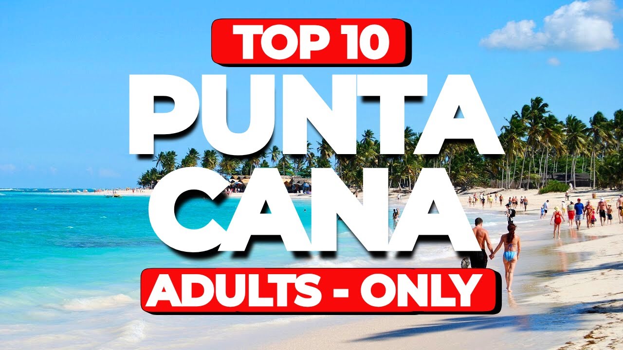 Top 10 Adults Only All-Inclusive Resorts in Punta Cana 2025 (Luxury Guide)