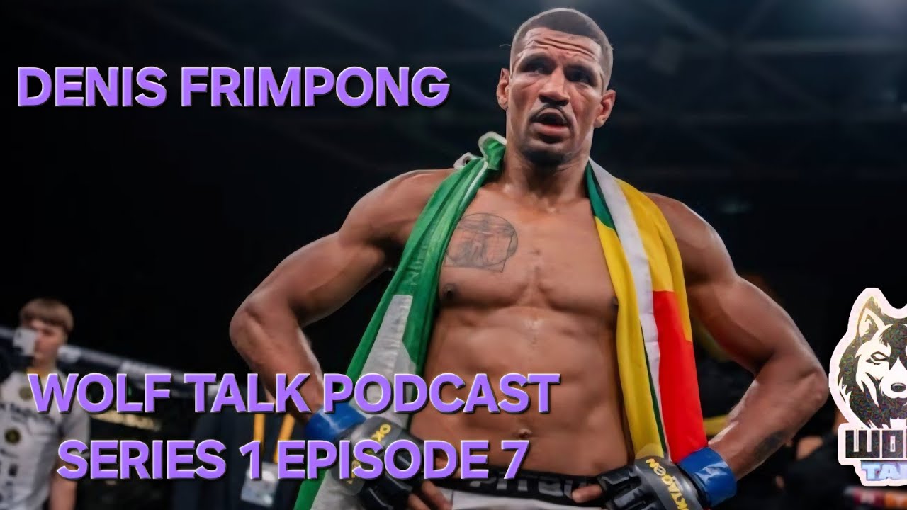 WOLF TALK PODCAST SERIES 1 EPISODE 7.DENIS 'THE MENACE' FRIMPONG. Mma star. Oktagon. 