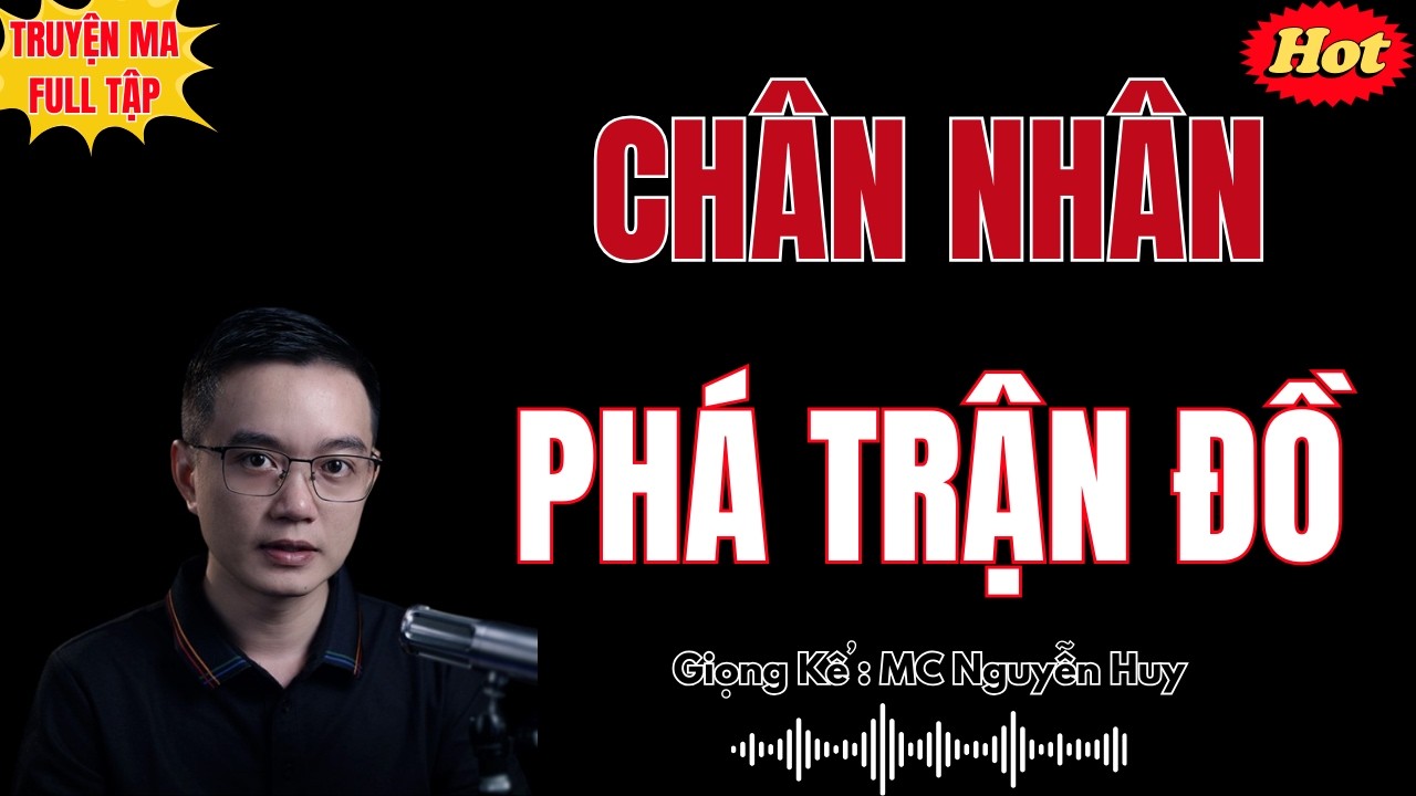 CHÂN NHÂN PHÁ TRẬN ĐỒ | TRUYỆN MA HAY NHẤT 2026 - MC NGUYỄN HUY DIỄN ĐỌC ĐỘC QUYỀN