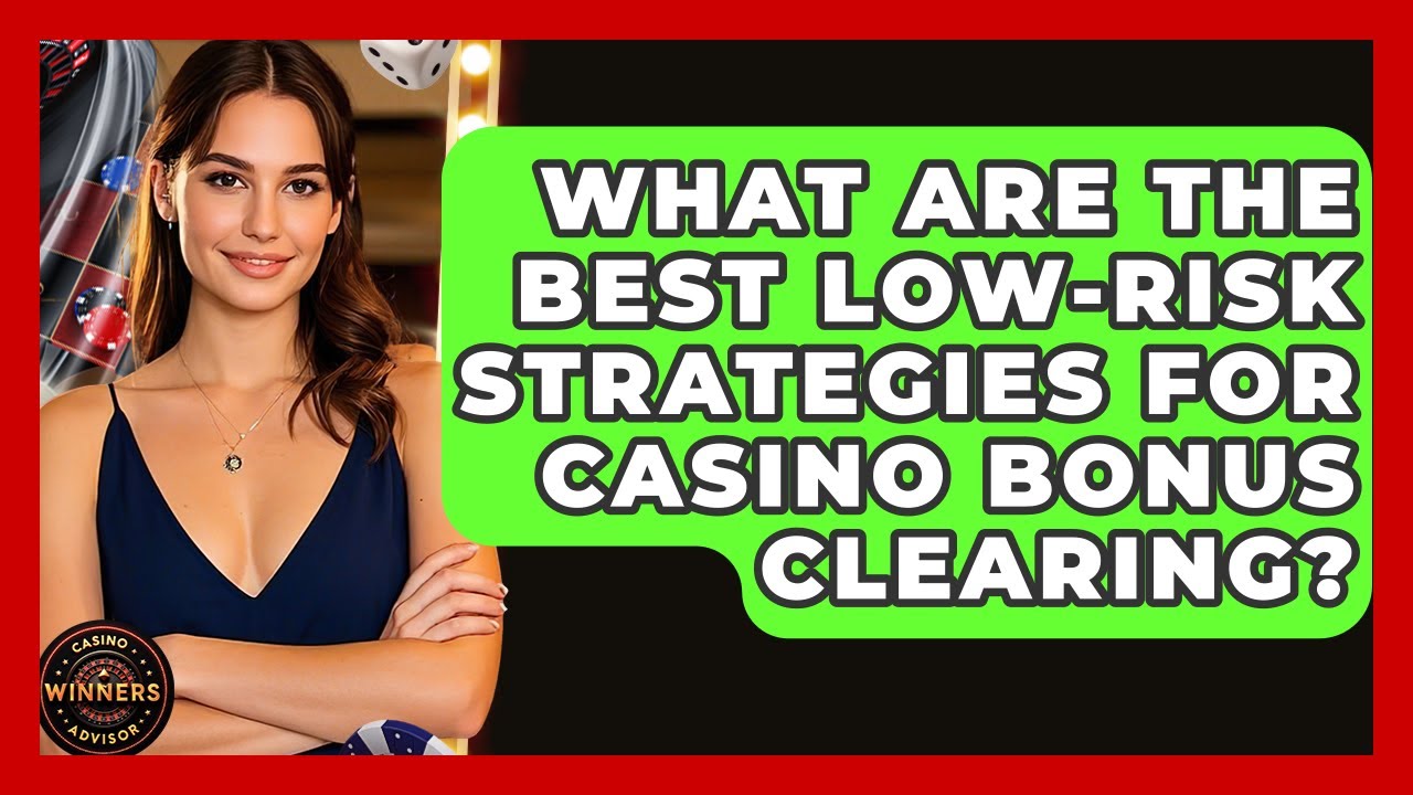 What Are The Best Low-risk Strategies For Casino Bonus Clearing? - Casino Winners Advisor