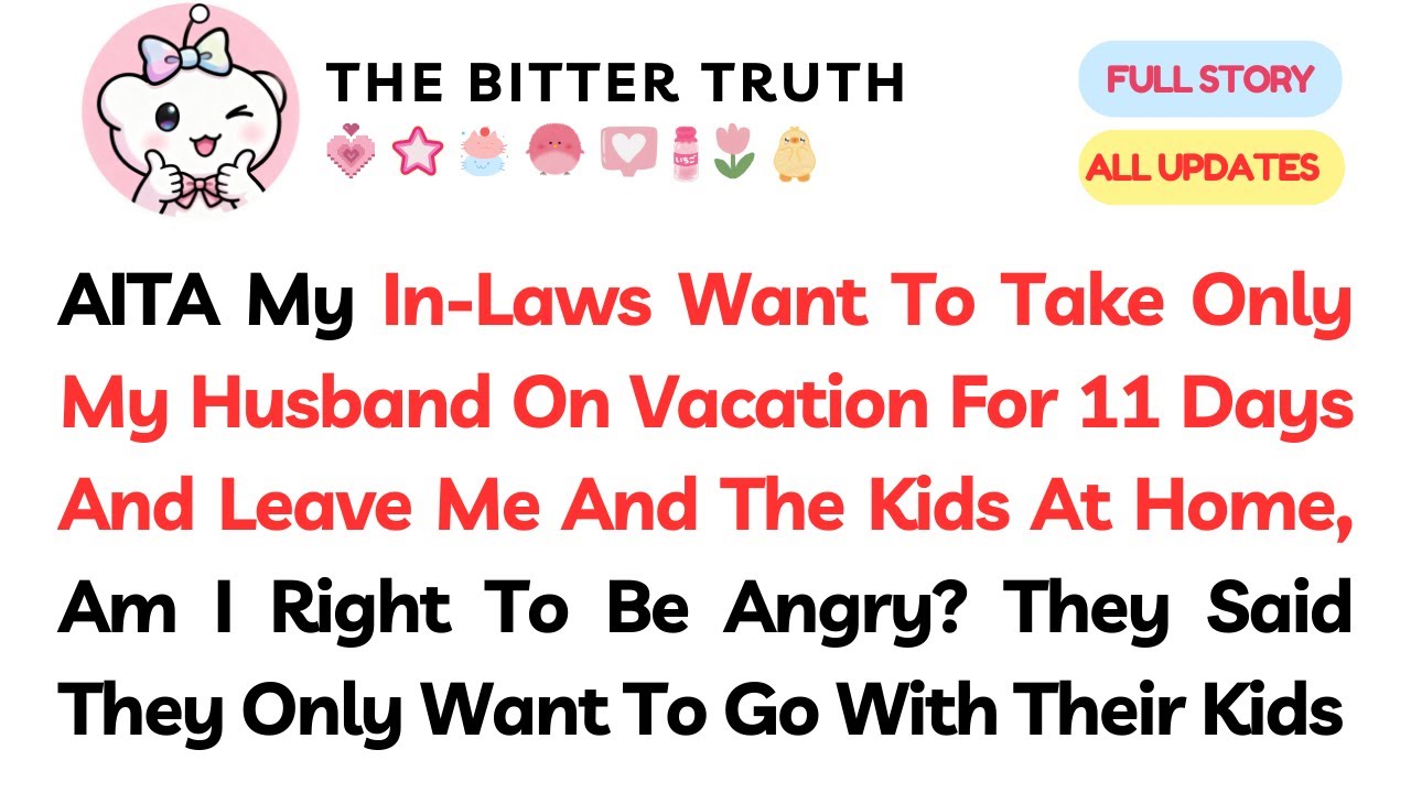 AITA My In-Laws Want To Take Only My Husband On Vacation For 11 Days And Leave Me...