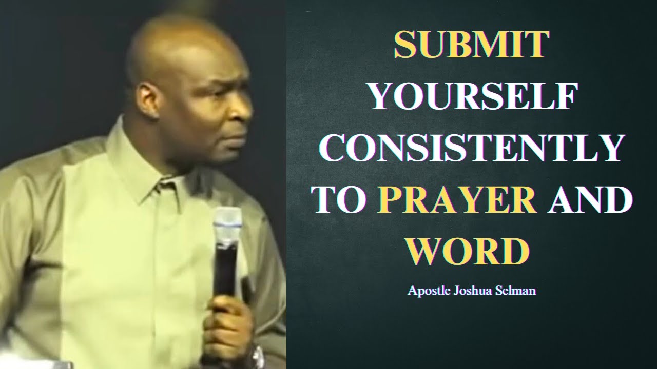 Submit yourself consistently to prayer and word || Apostle Joshua Selman
