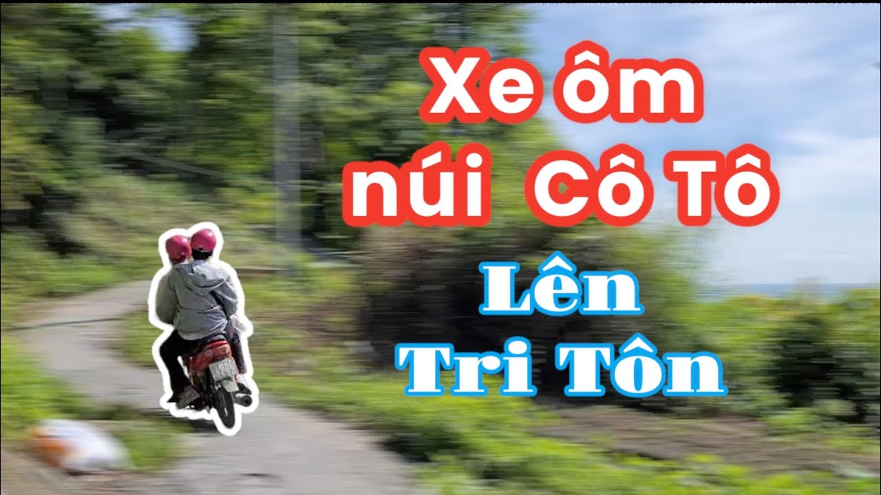 Cung đường xe ôm mạo hiểm lên núi Cô Tô, An Giang (lên chữ Tri Tôn).