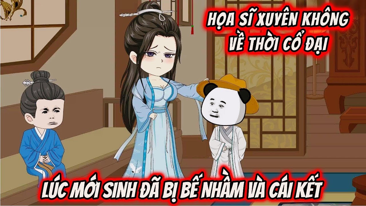 FULL 1-80: HỌA SĨ XUYÊN KHÔNG VỀ THỜI CỔ ĐẠI LÚC MỚI SINH ĐÃ BỊ BẾ NHẦM VÀ CÁI KẾT