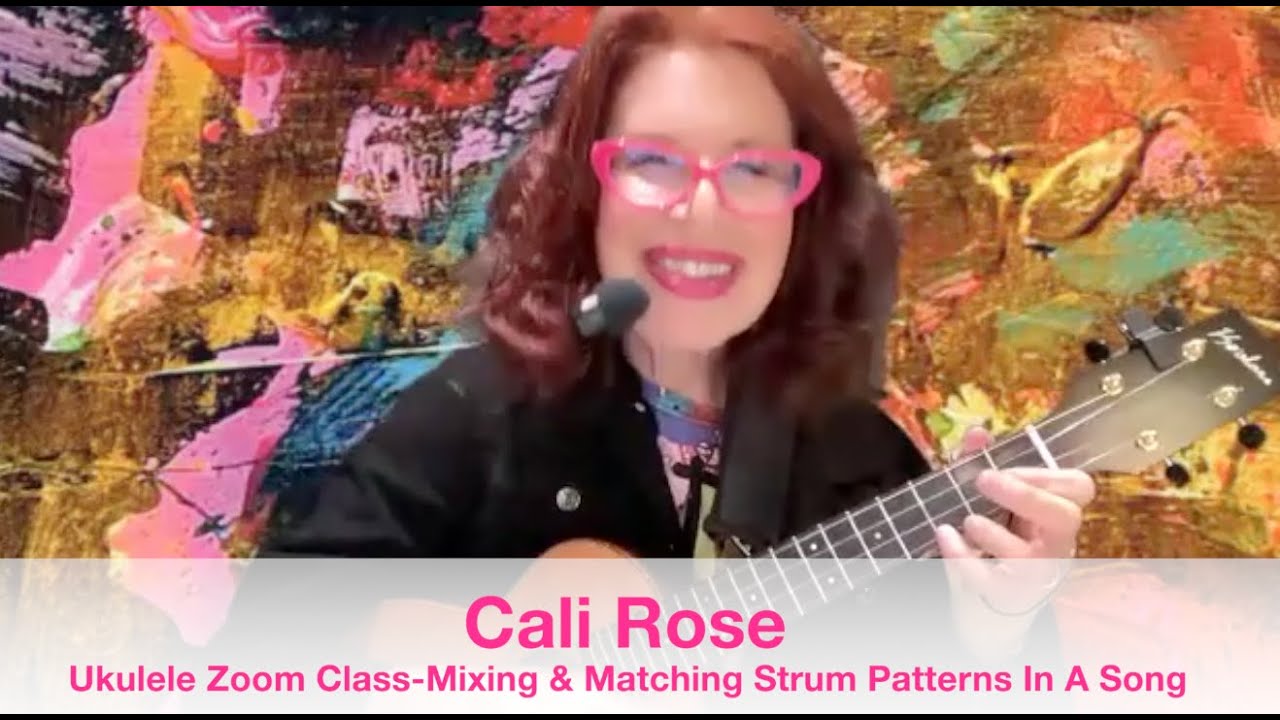 CALI ROSE -- UKULELE ZOOM CLASS -- MIXING & MATCHING STRUM PATTERNS IN ONE SONG