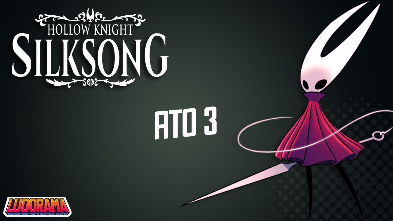 #35 - Hollow Knight: Silksong - ATO3 / S&Oacute; GAMEPLAY