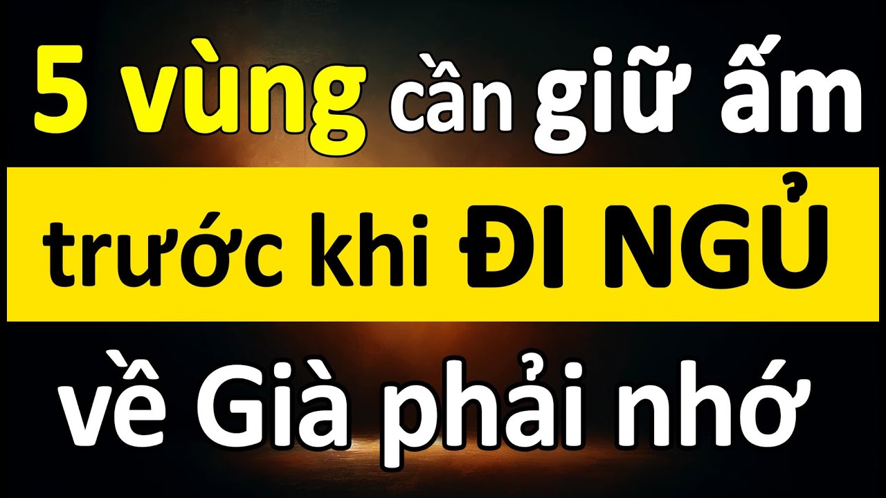 5 Vùng trên cơ thể cần giữ ấm trước khi đi ngủ, người cao tuổi phải nhớ